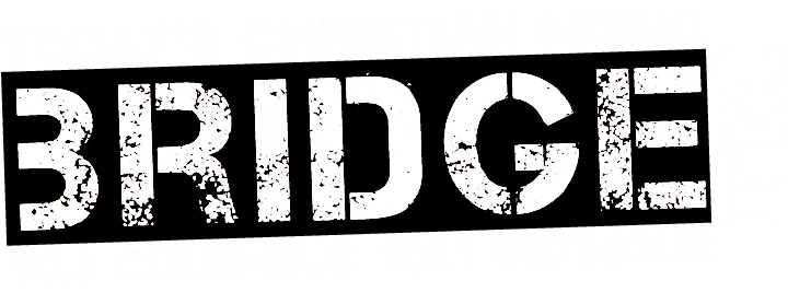 Logo of "Today's Christian Music BRIDGE FM 90.3 Columbus 101.1 Seymour" with distressed text effect.